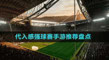 代入感強(qiáng)球賽手游推薦盤點(diǎn)