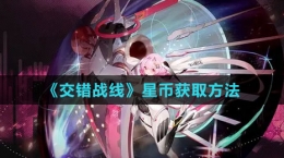 《交錯(cuò)戰(zhàn)線(xiàn)》星幣獲取方法